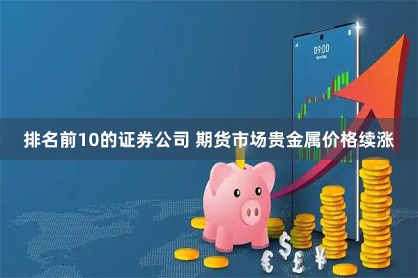排名前10的证券公司 期货市场贵金属价格续涨