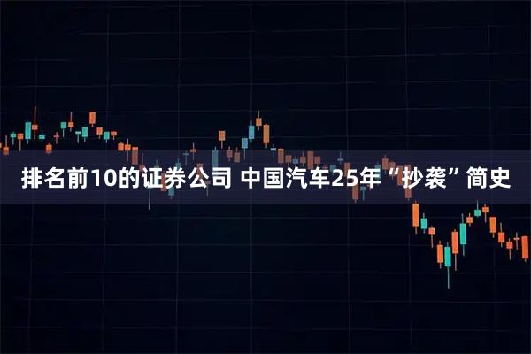 排名前10的证券公司 中国汽车25年“抄袭”简史