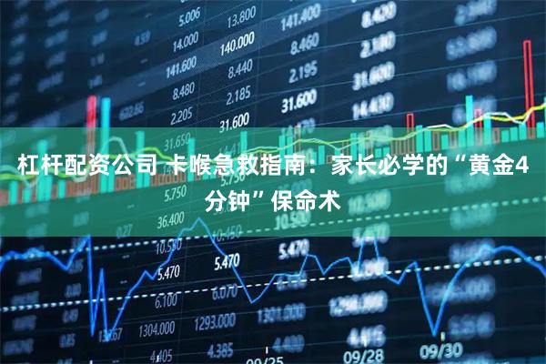 杠杆配资公司 卡喉急救指南：家长必学的“黄金4分钟”保命术