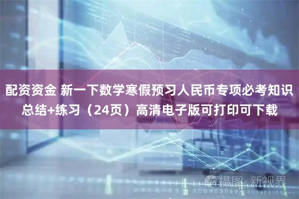 配资资金 新一下数学寒假预习人民币专项必考知识总结+练习（24页）高清电子版可打印可下载